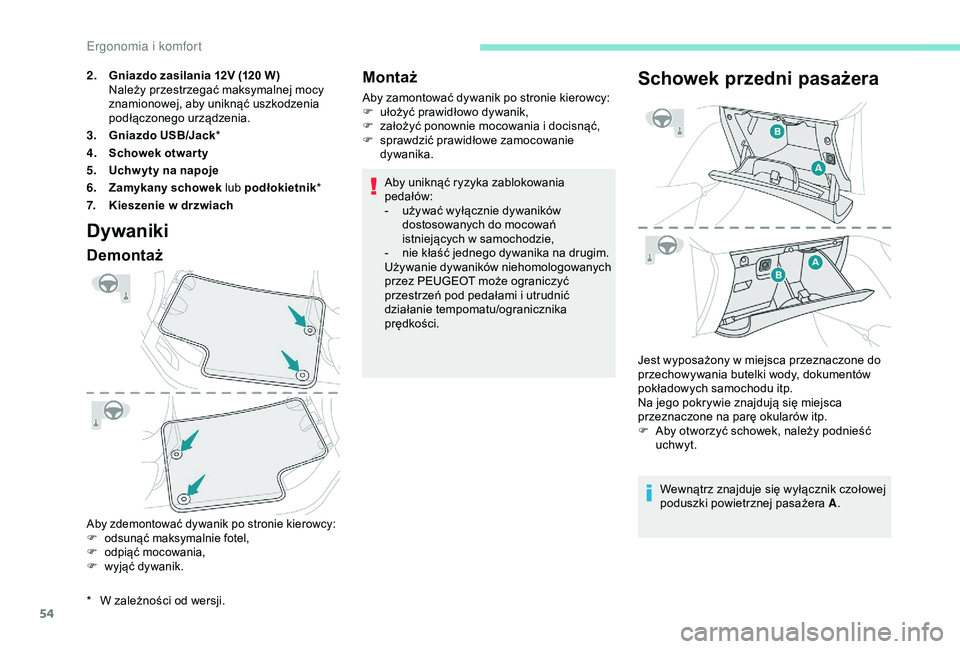 PEUGEOT 2008 2018  Instrukcja obsługi (in Polish) 54
Dywaniki
Demontaż
Aby zdemontować dywanik po stronie kierowcy:
F o dsunąć maksymalnie fotel,
F
 
o
 dpiąć mocowania,
F
 
w
 yjąć dywanik.
Montaż
Aby zamontować dywanik po stronie kierowcy