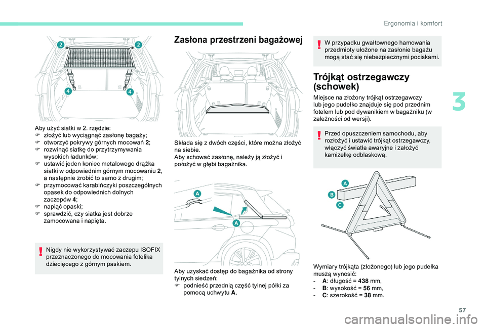 PEUGEOT 2008 2018  Instrukcja obsługi (in Polish) 57
Aby użyć siatki w 2. rzędzie:
F z łożyć lub wyciągnąć zasłonę bagaży;
F
 
o
 tworzyć pokrywy górnych mocowań 2 ;
F
 
r
 ozwinąć siatkę do przytrzymywania 
wysokich ładunków;
F
 