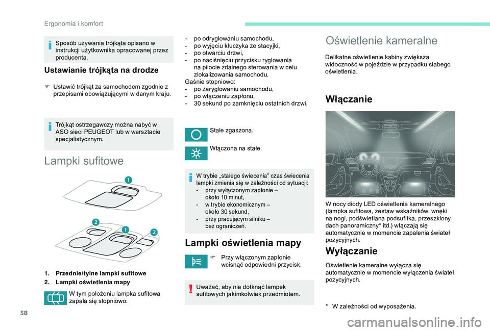 PEUGEOT 2008 2018  Instrukcja obsługi (in Polish) 58
Sposób używania trójkąta opisano w 
instrukcji użytkownika opracowanej przez 
producenta.
Ustawianie trójkąta na drodze
F Ustawić trójkąt za samochodem zgodnie z przepisami obowiązujący