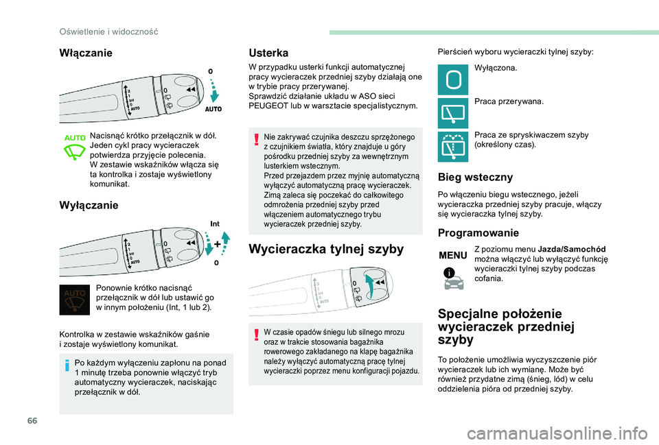 PEUGEOT 2008 2018  Instrukcja obsługi (in Polish) 66
Włączanie
Nacisnąć krótko przełącznik w dół.
Jeden cykl pracy wycieraczek 
potwierdza przyjęcie polecenia.
W zestawie wskaźników włącza się 
ta kontrolka i zostaje wyświetlony 
komu