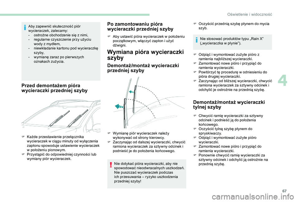 PEUGEOT 2008 2018  Instrukcja obsługi (in Polish) 67
Aby zapewnić skuteczność piór 
wycieraczek, zalecamy:
- 
o
 strożne obchodzenie się z nimi,
-
 
r
 egularne czyszczenie przy użyciu 
wody z mydłem,
-
 
n
 iewkładanie kartonu pod wycieracz