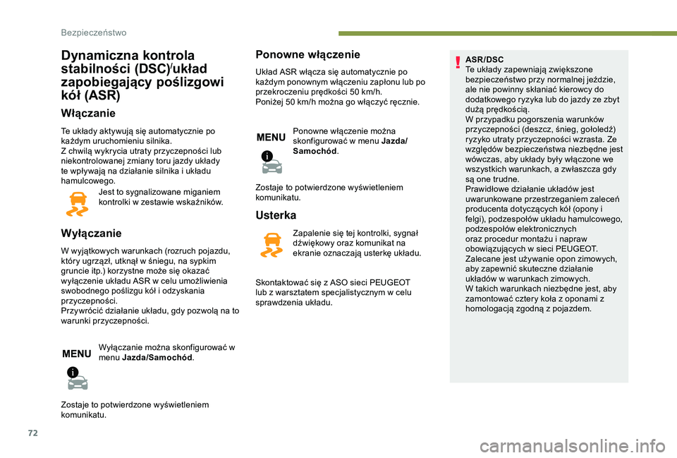 PEUGEOT 2008 2018 Instrukcja obsługi (in Polish) 72
Dynamiczna kontrola
stabilności (DSC)/układ
zapobiegający poślizgowi
kół (ASR)
Włączanie
Te układy aktywują się automatycznie po
każdym uruchomieniu silnika.
Z chwilą wykrycia utra PEUGEOT 2008 2018 Instrukcja obsługi (in Polish) 72
Dynamiczna kontrola
stabilności (DSC)/układ
zapobiegający poślizgowi
kół (ASR)
Włączanie
Te układy aktywują się automatycznie po
każdym uruchomieniu silnika.
Z chwilą wykrycia utra