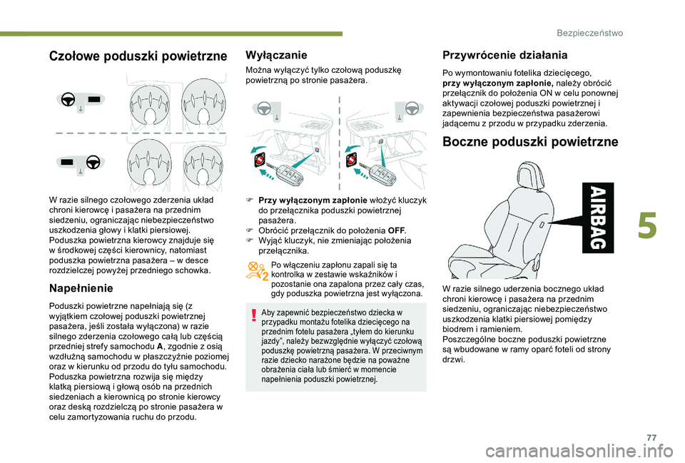 PEUGEOT 2008 2018 Instrukcja obsługi (in Polish) 77
Czołowe poduszki powietrzne
W razie silnego czołowego zderzenia układ
chroni kierowcę i pasażera na przednim
siedzeniu, ograniczając niebezpieczeństwo
uszkodzenia głowy i klatki piersiow PEUGEOT 2008 2018 Instrukcja obsługi (in Polish) 77
Czołowe poduszki powietrzne
W razie silnego czołowego zderzenia układ
chroni kierowcę i pasażera na przednim
siedzeniu, ograniczając niebezpieczeństwo
uszkodzenia głowy i klatki piersiow