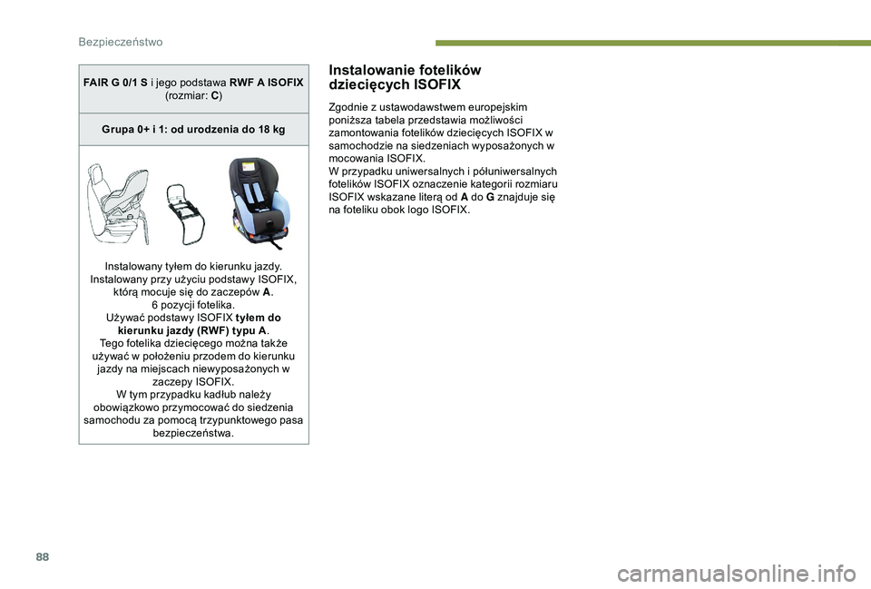 PEUGEOT 2008 2018 Instrukcja obsługi (in Polish) 88
Instalowanie fotelików
dziecięcych ISOFIX
Zgodnie z ustawodawstwem europejskim
poniższa tabela przedstawia możliwości
zamontowania fotelików dziecięcych ISOFIX w
samochodzie na siedzenia PEUGEOT 2008 2018 Instrukcja obsługi (in Polish) 88
Instalowanie fotelików
dziecięcych ISOFIX
Zgodnie z ustawodawstwem europejskim
poniższa tabela przedstawia możliwości
zamontowania fotelików dziecięcych ISOFIX w
samochodzie na siedzenia