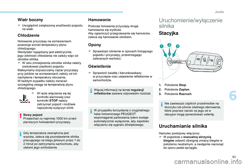 PEUGEOT 2008 2018 Instrukcja obsługi (in Polish) 93
Wiatr boczny
F Uwzględnić zwiększoną wrażliwość pojazdu na wiatr.
Chłodzenie
Holowanie przyczepy na wzniesieniach
powoduje wzrost temperatury płynu
chłodzącego.
Wentylator napędzany j PEUGEOT 2008 2018 Instrukcja obsługi (in Polish) 93
Wiatr boczny
F Uwzględnić zwiększoną wrażliwość pojazdu na wiatr.
Chłodzenie
Holowanie przyczepy na wzniesieniach
powoduje wzrost temperatury płynu
chłodzącego.
Wentylator napędzany j