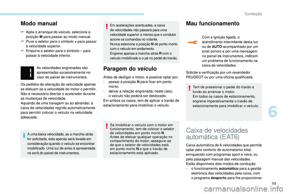 PEUGEOT 2008 2018 Manual de utilização (in Portuguese) 99
Modo manual
F Após o arranque do veículo, selecione a posição M para passar ao modo manual.
F
P
uxe o seletor para o símbolo + para passar
à velocidade superior.
F
E
mpurre o seletor p PEUGEOT 2008 2018 Manual de utilização (in Portuguese) 99
Modo manual
F Após o arranque do veículo, selecione a posição M para passar ao modo manual.
F
P
uxe o seletor para o símbolo + para passar
à velocidade superior.
F
E
mpurre o seletor p