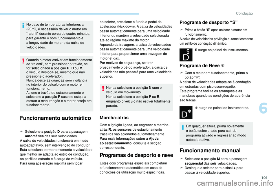 PEUGEOT 2008 2018 Manual de utilização (in Portuguese) 101
No caso de temperaturas inferiores a
-23 °C, é necessário deixar o motor em
“ralenti” durante cerca de quatro minutos,
para garantir o bom funcionamento e
a longevidade do motor e da c PEUGEOT 2008 2018 Manual de utilização (in Portuguese) 101
No caso de temperaturas inferiores a
-23 °C, é necessário deixar o motor em
“ralenti” durante cerca de quatro minutos,
para garantir o bom funcionamento e
a longevidade do motor e da c
