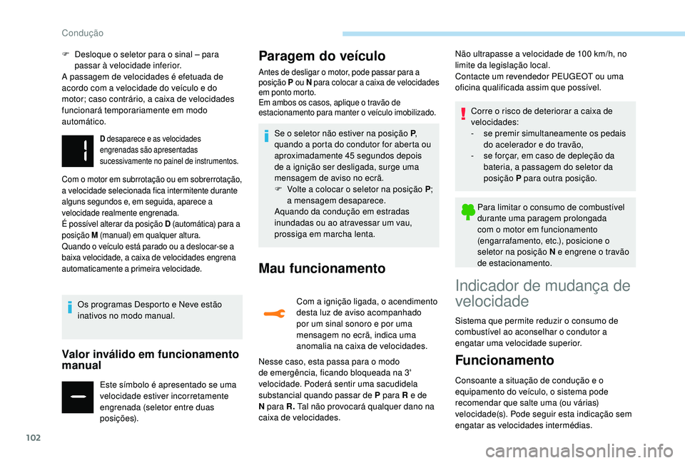 PEUGEOT 2008 2018 Manual de utilização (in Portuguese) 102
F Desloque o seletor para o sinal – para passar à velocidade inferior.
A passagem de velocidades é efetuada de
acordo com a velocidade do veículo e do
motor; caso contrário, a caixa de vel PEUGEOT 2008 2018 Manual de utilização (in Portuguese) 102
F Desloque o seletor para o sinal – para passar à velocidade inferior.
A passagem de velocidades é efetuada de
acordo com a velocidade do veículo e do
motor; caso contrário, a caixa de vel