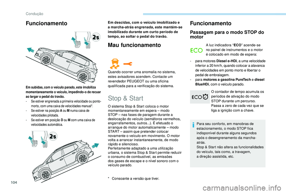 PEUGEOT 2008 2018 Manual de utilização (in Portuguese) 104
Funcionamento
* Consoante a versão que tiver.
Em subidas, com o veículo parado, este imobiliza
momentaneamente o veículo, impedindo-o de recuar
ao largar o pedal do travão.
-
S
e estiver PEUGEOT 2008 2018 Manual de utilização (in Portuguese) 104
Funcionamento
* Consoante a versão que tiver.
Em subidas, com o veículo parado, este imobiliza
momentaneamente o veículo, impedindo-o de recuar
ao largar o pedal do travão.
-
S
e estiver