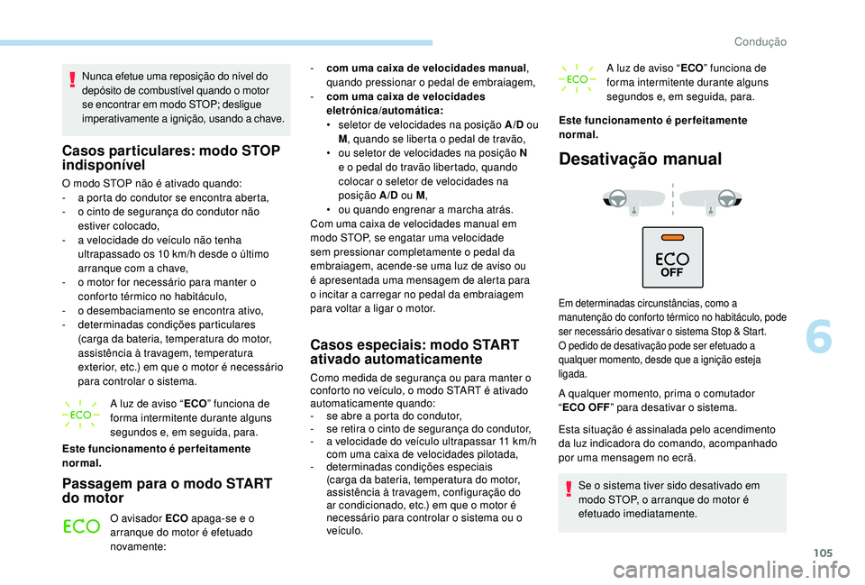 PEUGEOT 2008 2018 Manual de utilização (in Portuguese) 105
Nunca efetue uma reposição do nível do
depósito de combustível quando o motor
se encontrar em modo STOP; desligue
imperativamente a ignição, usando a chave.
Casos particulares: modo STOP PEUGEOT 2008 2018 Manual de utilização (in Portuguese) 105
Nunca efetue uma reposição do nível do
depósito de combustível quando o motor
se encontrar em modo STOP; desligue
imperativamente a ignição, usando a chave.
Casos particulares: modo STOP
