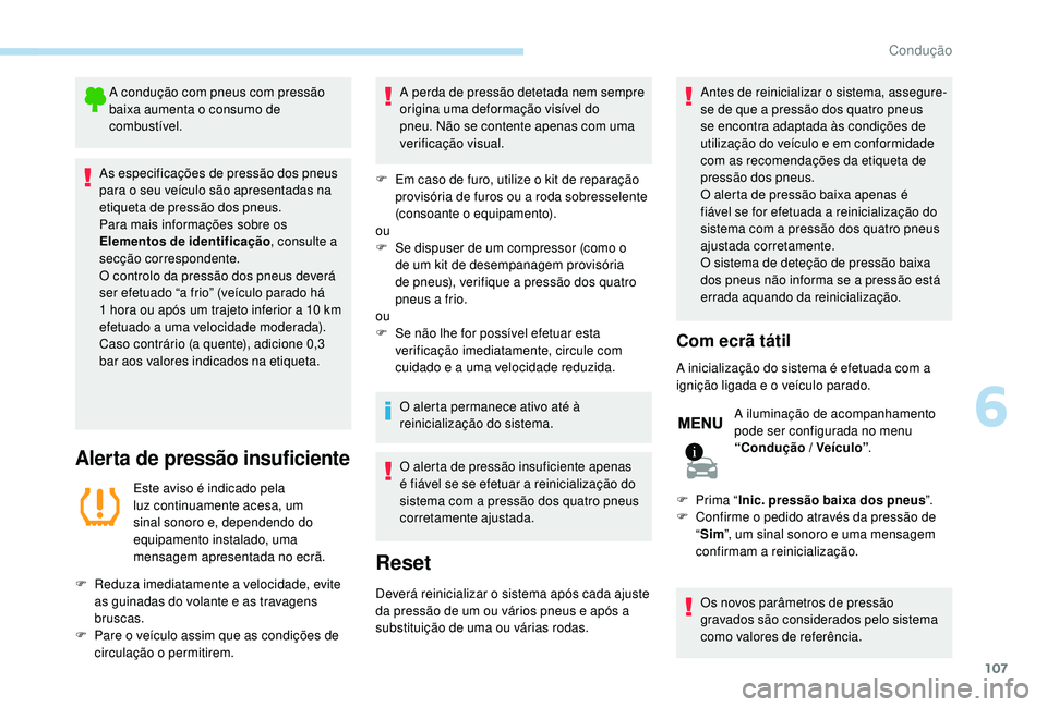 PEUGEOT 2008 2018 Manual de utilização (in Portuguese) 107
A condução com pneus com pressão
baixa aumenta o consumo de
combustível.
As especificações de pressão dos pneus
para o seu veículo são apresentadas na
etiqueta de pressão dos pneus.
PEUGEOT 2008 2018 Manual de utilização (in Portuguese) 107
A condução com pneus com pressão
baixa aumenta o consumo de
combustível.
As especificações de pressão dos pneus
para o seu veículo são apresentadas na
etiqueta de pressão dos pneus.