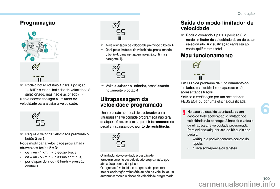 PEUGEOT 2008 2018 Manual de utilização (in Portuguese) 109
Ultrapassagem da
velocidade programada
Uma pressão no pedal do acelerador para
ultrapassar a velocidade programada não terá
qualquer efeito, exceto se premir fortemente no
pedal ultrapassan PEUGEOT 2008 2018 Manual de utilização (in Portuguese) 109
Ultrapassagem da
velocidade programada
Uma pressão no pedal do acelerador para
ultrapassar a velocidade programada não terá
qualquer efeito, exceto se premir fortemente no
pedal ultrapassan