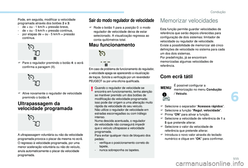 PEUGEOT 2008 2018 Manual de utilização (in Portuguese) 111
Ultrapassagem da
velocidade programada
A ultrapassagem voluntária ou não da velocidade
programada provoca o piscar da mesma no ecrã.
O regresso à velocidade programada, por uma
menor aceler PEUGEOT 2008 2018 Manual de utilização (in Portuguese) 111
Ultrapassagem da
velocidade programada
A ultrapassagem voluntária ou não da velocidade
programada provoca o piscar da mesma no ecrã.
O regresso à velocidade programada, por uma
menor aceler