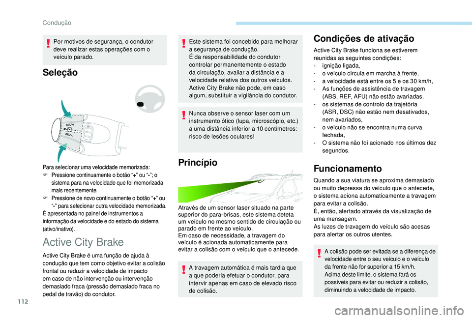 PEUGEOT 2008 2018 Manual de utilização (in Portuguese) 112
Por motivos de segurança, o condutor
deve realizar estas operações com o
veículo parado.
Seleção
Para selecionar uma velocidade memorizada:
F Pressione continuamente o botão “ +” ou PEUGEOT 2008 2018 Manual de utilização (in Portuguese) 112
Por motivos de segurança, o condutor
deve realizar estas operações com o
veículo parado.
Seleção
Para selecionar uma velocidade memorizada:
F Pressione continuamente o botão “ +” ou