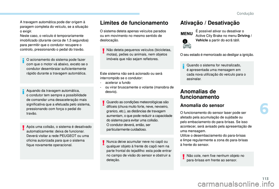 PEUGEOT 2008 2018 Manual de utilização (in Portuguese) 113
A travagem automática pode dar origem à
paragem completa do veículo, se a situação
o
exigir.
Neste caso, o veículo é temporariamente
imobilizado (durante cerca de 1,5 segundos)
para p PEUGEOT 2008 2018 Manual de utilização (in Portuguese) 113
A travagem automática pode dar origem à
paragem completa do veículo, se a situação
o
exigir.
Neste caso, o veículo é temporariamente
imobilizado (durante cerca de 1,5 segundos)
para p
