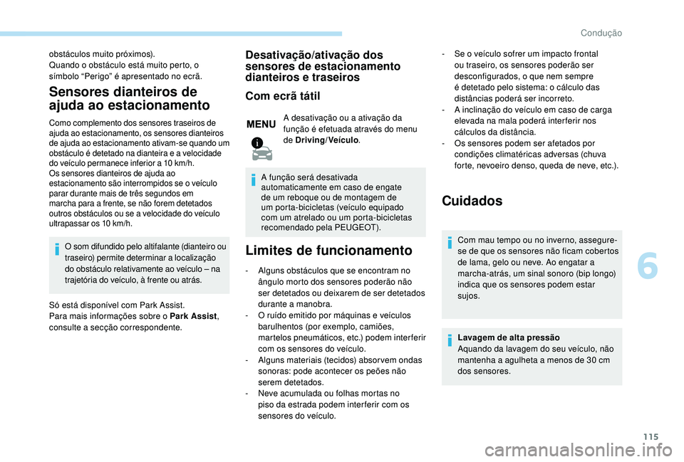 PEUGEOT 2008 2018 Manual de utilização (in Portuguese) 115
obstáculos muito próximos).
Quando o obstáculo está muito perto, o
símbolo “Perigo” é apresentado no ecrã.
Sensores dianteiros de
ajuda ao estacionamento
Como complemento dos sensores PEUGEOT 2008 2018 Manual de utilização (in Portuguese) 115
obstáculos muito próximos).
Quando o obstáculo está muito perto, o
símbolo “Perigo” é apresentado no ecrã.
Sensores dianteiros de
ajuda ao estacionamento
Como complemento dos sensores