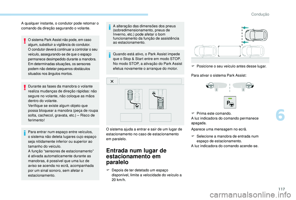 PEUGEOT 2008 2018 Manual de utilização (in Portuguese) 117
O sistema Park Assist não pode, em caso
algum, substituir a vigilância do condutor.
O condutor deverá continuar a controlar o seu
veículo, assegurando-se de que o espaço
permanece desimped PEUGEOT 2008 2018 Manual de utilização (in Portuguese) 117
O sistema Park Assist não pode, em caso
algum, substituir a vigilância do condutor.
O condutor deverá continuar a controlar o seu
veículo, assegurando-se de que o espaço
permanece desimped