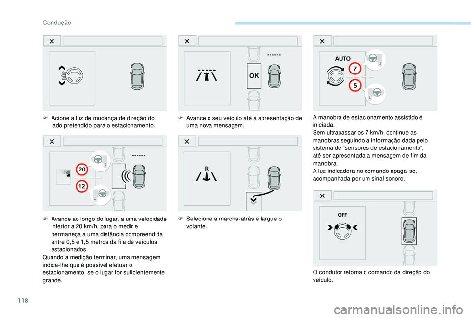 PEUGEOT 2008 2018 Manual de utilização (in Portuguese) 118
F Acione a luz de mudança de direção do lado pretendido para o estacionamento.
F
A
vance ao longo do lugar, a uma velocidade
inferior a 20 km/h, para o medir e
permaneça a uma distância PEUGEOT 2008 2018 Manual de utilização (in Portuguese) 118
F Acione a luz de mudança de direção do lado pretendido para o estacionamento.
F
A
vance ao longo do lugar, a uma velocidade
inferior a 20 km/h, para o medir e
permaneça a uma distância