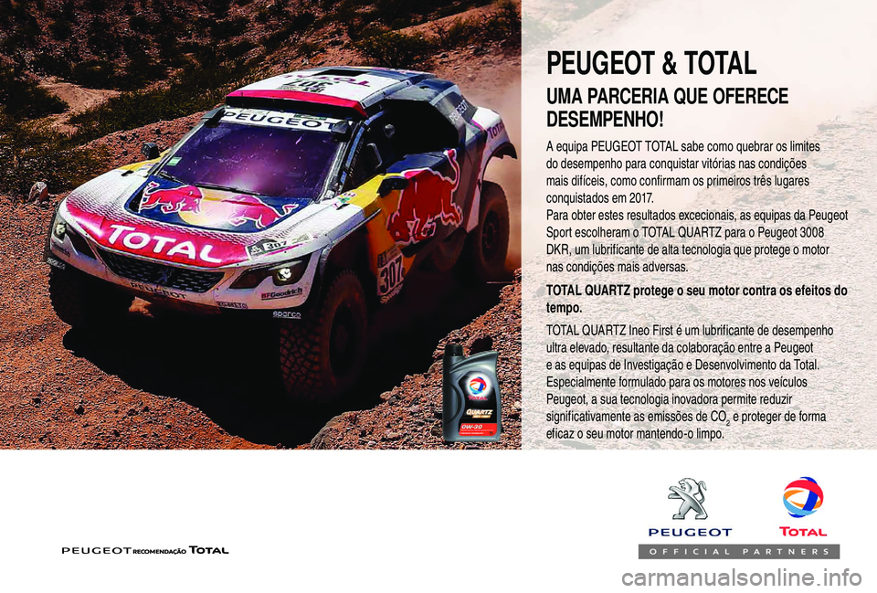 PEUGEOT 2008 2018 Manual de utilização (in Portuguese) A equipa PEUGEOT TOTAL sabe como quebrar os limites
do desempenho para conquistar vitórias nas condições
mais difíceis, como confirmam os primeiros três lugares
conquistados em 2017.
Para obte PEUGEOT 2008 2018 Manual de utilização (in Portuguese) A equipa PEUGEOT TOTAL sabe como quebrar os limites
do desempenho para conquistar vitórias nas condições
mais difíceis, como confirmam os primeiros três lugares
conquistados em 2017.
Para obte