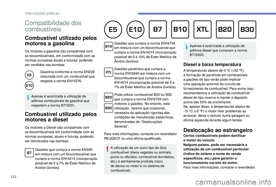 PEUGEOT 2008 2018 Manual de utilização (in Portuguese) 122
Compatibilidade dos
combustíveis
Combustível utilizado pelos
motores a gasolina
Os motores a gasolina são compatíveis com
os biocombustíveis, em conformidade com as
normas europeias PEUGEOT 2008 2018 Manual de utilização (in Portuguese) 122
Compatibilidade dos
combustíveis
Combustível utilizado pelos
motores a gasolina
Os motores a gasolina são compatíveis com
os biocombustíveis, em conformidade com as
normas europeias