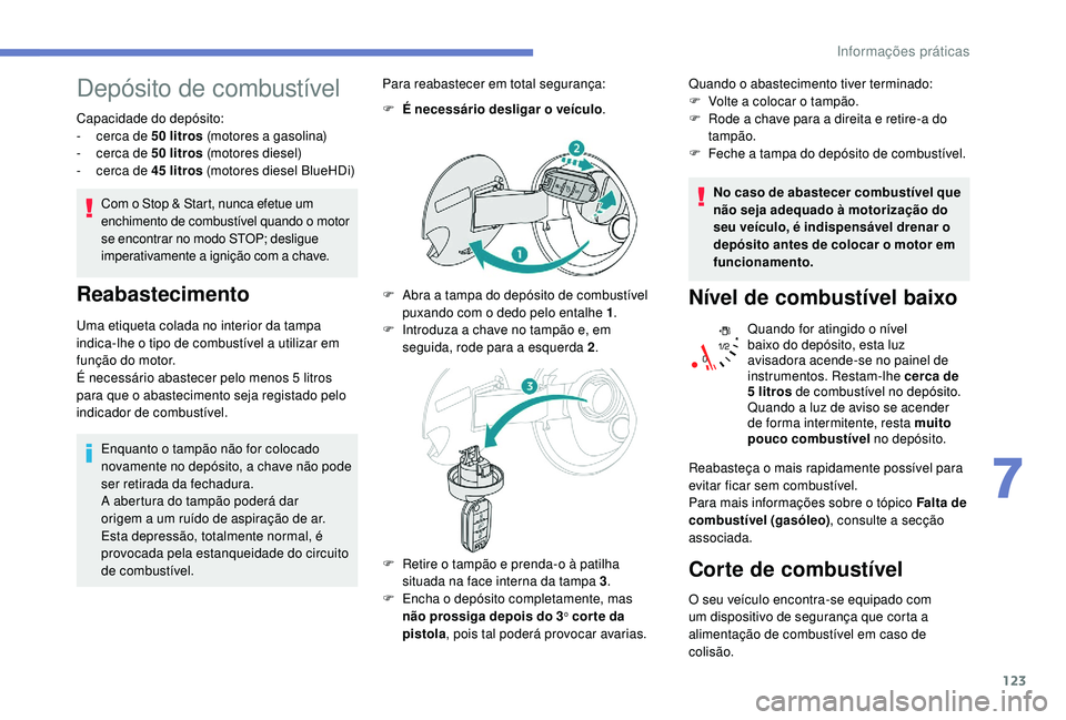 PEUGEOT 2008 2018 Manual de utilização (in Portuguese) 123
Depósito de combustível
Capacidade do depósito:
- c erca de 50 litros (motores a gasolina)
-
c
erca de 50 litros (motores diesel)
-
c
erca de 45 litros (motores diesel BlueHDi)
Com o Sto PEUGEOT 2008 2018 Manual de utilização (in Portuguese) 123
Depósito de combustível
Capacidade do depósito:
- c erca de 50 litros (motores a gasolina)
-
c
erca de 50 litros (motores diesel)
-
c
erca de 45 litros (motores diesel BlueHDi)
Com o Sto