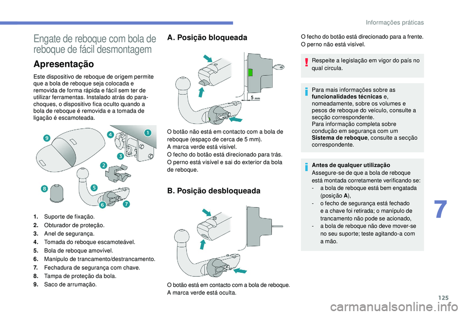 PEUGEOT 2008 2018 Manual de utilização (in Portuguese) 125
Engate de reboque com bola de
reboque de fácil desmontagem
Apresentação
Este dispositivo de reboque de origem permite
que a bola de reboque seja colocada e
removida de forma rápida e fácil PEUGEOT 2008 2018 Manual de utilização (in Portuguese) 125
Engate de reboque com bola de
reboque de fácil desmontagem
Apresentação
Este dispositivo de reboque de origem permite
que a bola de reboque seja colocada e
removida de forma rápida e fácil