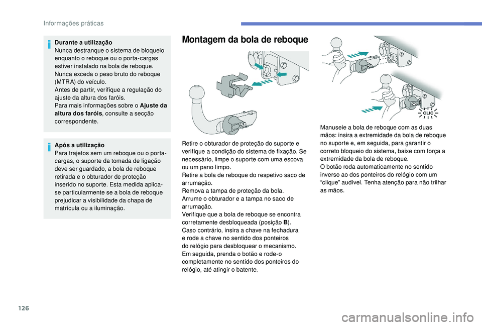 PEUGEOT 2008 2018 Manual de utilização (in Portuguese) 126
Durante a utilização
Nunca destranque o sistema de bloqueio
enquanto o reboque ou o porta-cargas
estiver instalado na bola de reboque.
Nunca exceda o peso bruto do reboque
(MTR A) do veículo PEUGEOT 2008 2018 Manual de utilização (in Portuguese) 126
Durante a utilização
Nunca destranque o sistema de bloqueio
enquanto o reboque ou o porta-cargas
estiver instalado na bola de reboque.
Nunca exceda o peso bruto do reboque
(MTR A) do veículo