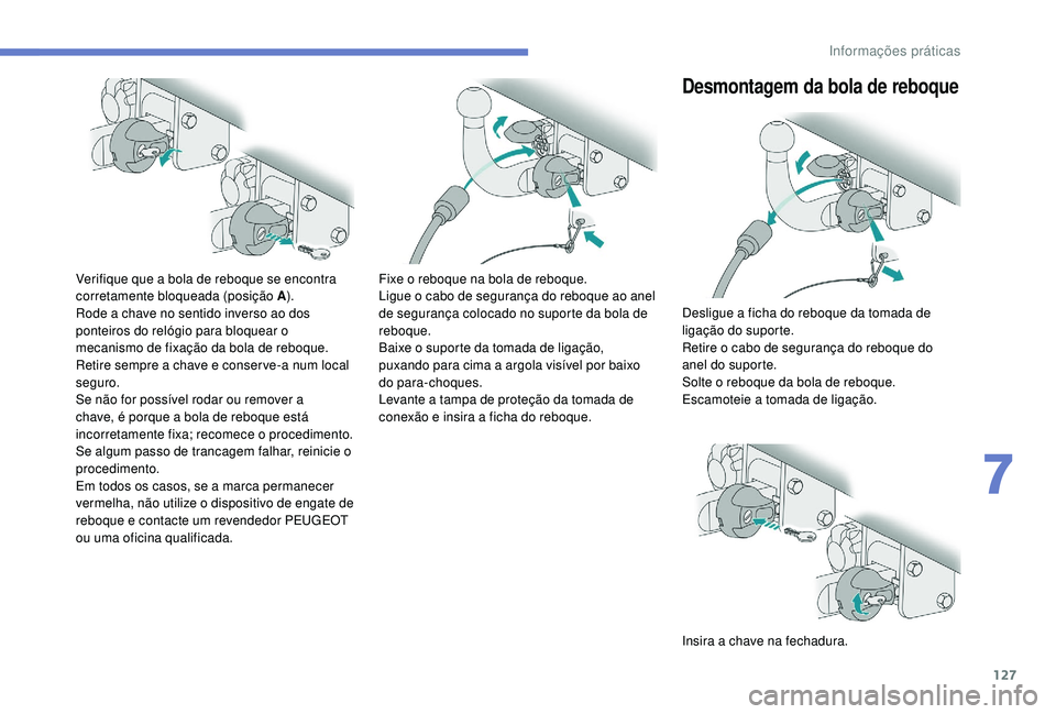 PEUGEOT 2008 2018 Manual de utilização (in Portuguese) 127
Verifique que a bola de reboque se encontra
corretamente bloqueada (posição A).
Rode a chave no sentido inverso ao dos
ponteiros do relógio para bloquear o
mecanismo de fixação da bola de PEUGEOT 2008 2018 Manual de utilização (in Portuguese) 127
Verifique que a bola de reboque se encontra
corretamente bloqueada (posição A).
Rode a chave no sentido inverso ao dos
ponteiros do relógio para bloquear o
mecanismo de fixação da bola de