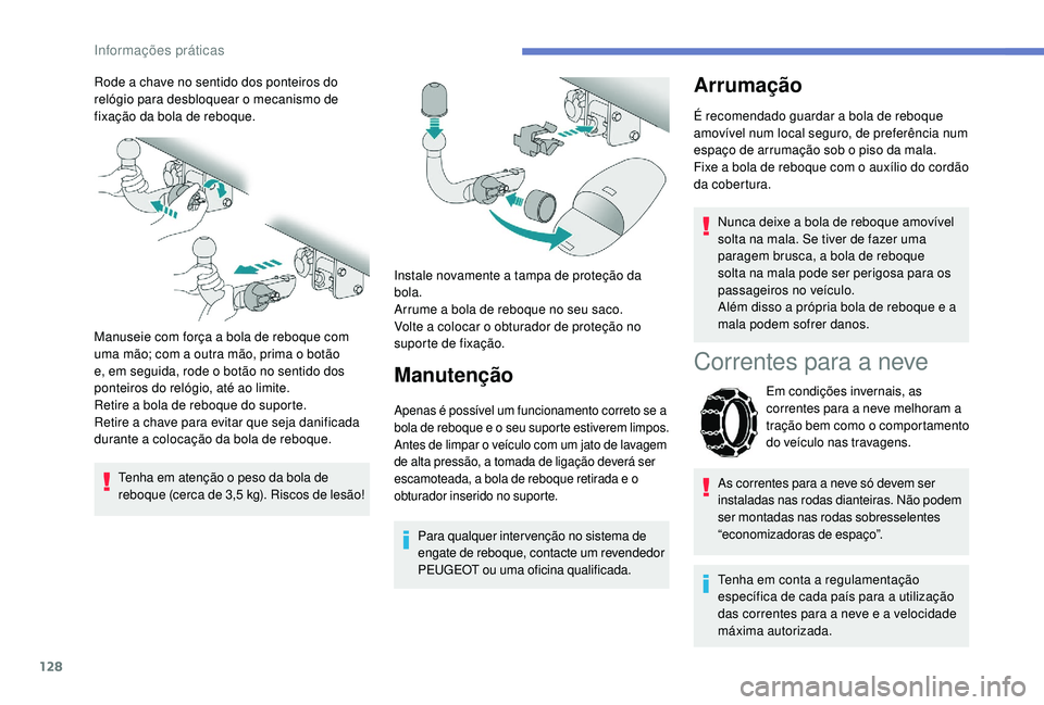 PEUGEOT 2008 2018 Manual de utilização (in Portuguese) 128
Rode a chave no sentido dos ponteiros do
relógio para desbloquear o mecanismo de
fixação da bola de reboque.
Manuseie com força a bola de reboque com
uma mão; com a outra mão, prima o bot PEUGEOT 2008 2018 Manual de utilização (in Portuguese) 128
Rode a chave no sentido dos ponteiros do
relógio para desbloquear o mecanismo de
fixação da bola de reboque.
Manuseie com força a bola de reboque com
uma mão; com a outra mão, prima o bot