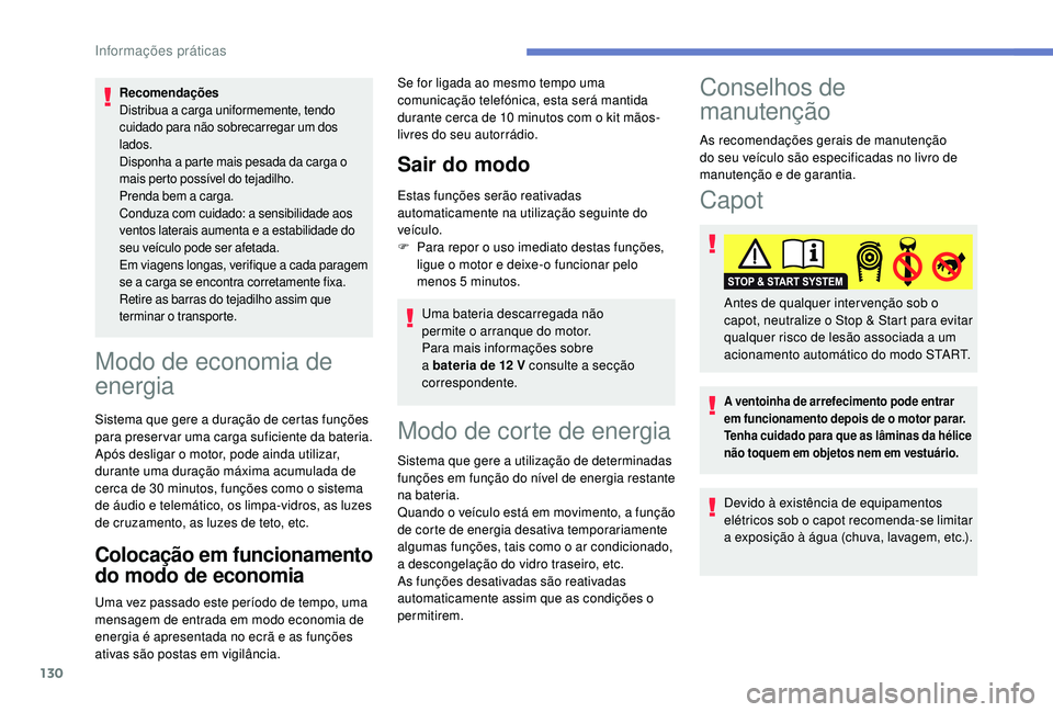PEUGEOT 2008 2018  Manual de utilização (in Portuguese) 130
Recomendações
Distribua a carga uniformemente, tendo 
cuidado para não sobrecarregar um dos 
lados.
Disponha a parte mais pesada da carga o 
mais perto possível do tejadilho.
Prenda bem a carg