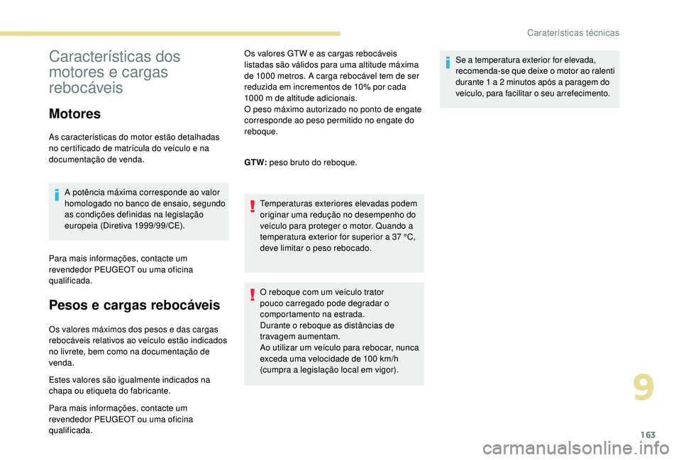 PEUGEOT 2008 2018  Manual de utilização (in Portuguese) 163
Características dos 
motores e cargas 
rebocáveis
Motores
As características do motor estão detalhadas 
no certificado de matrícula do veículo e na 
documentação de venda.A potência máxi