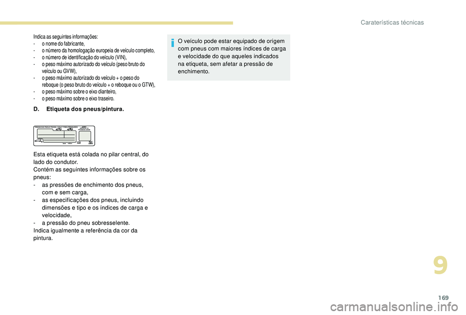 PEUGEOT 2008 2018 Manual de utilização (in Portuguese) 169
Indica as seguintes informações:
- o nome do fabricante,
-
o n
úmero da homologação europeia de veículo completo,
-
o n
úmero de identificação do veículo (VIN),
-
o p
eso máxim PEUGEOT 2008 2018 Manual de utilização (in Portuguese) 169
Indica as seguintes informações:
- o nome do fabricante,
-
o n
úmero da homologação europeia de veículo completo,
-
o n
úmero de identificação do veículo (VIN),
-
o p
eso máxim