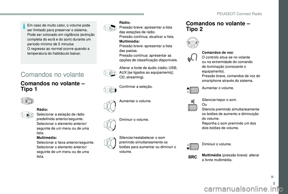 PEUGEOT 2008 2018 Manual de utilização (in Portuguese) 3
Em caso de muito calor, o volume pode
ser limitado para preservar o sistema.
Pode ser colocado em vigilância (extinção
completa do ecrã e do som) durante um
período mínimo de 5 minutos
O r PEUGEOT 2008 2018 Manual de utilização (in Portuguese) 3
Em caso de muito calor, o volume pode
ser limitado para preservar o sistema.
Pode ser colocado em vigilância (extinção
completa do ecrã e do som) durante um
período mínimo de 5 minutos
O r