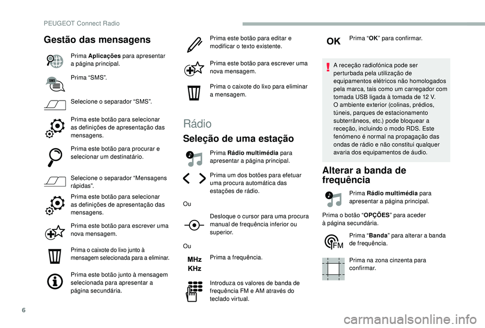 PEUGEOT 2008 2018 Manual de utilização (in Portuguese) 6
Gestão das mensagens
Prima Aplicações para apresentar
a página principal.
Prima “SMS”.
Selecione o separador “SMS”.
Prima este botão para selecionar
as definições de apresentação PEUGEOT 2008 2018 Manual de utilização (in Portuguese) 6
Gestão das mensagens
Prima Aplicações para apresentar
a página principal.
Prima “SMS”.
Selecione o separador “SMS”.
Prima este botão para selecionar
as definições de apresentação