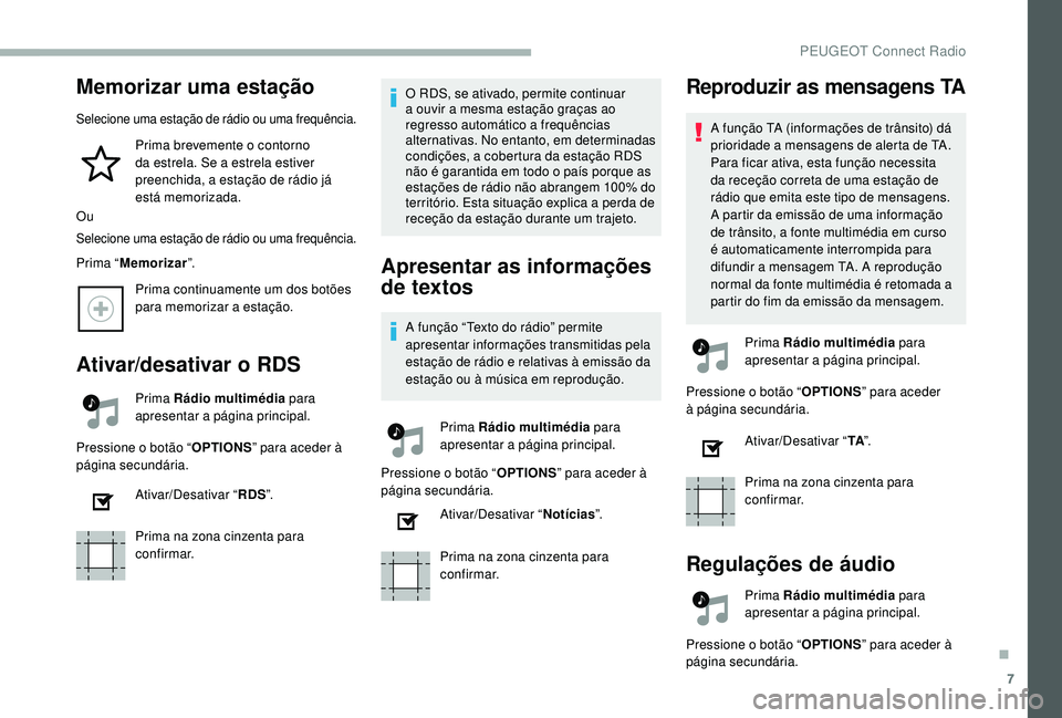 PEUGEOT 2008 2018 Manual de utilização (in Portuguese) 7
Memorizar uma estação
Selecione uma estação de rádio ou uma frequência.
Prima brevemente o contorno
da estrela. Se a estrela estiver
preenchida, a estação de rádio já
está memorizada.
PEUGEOT 2008 2018 Manual de utilização (in Portuguese) 7
Memorizar uma estação
Selecione uma estação de rádio ou uma frequência.
Prima brevemente o contorno
da estrela. Se a estrela estiver
preenchida, a estação de rádio já
está memorizada.