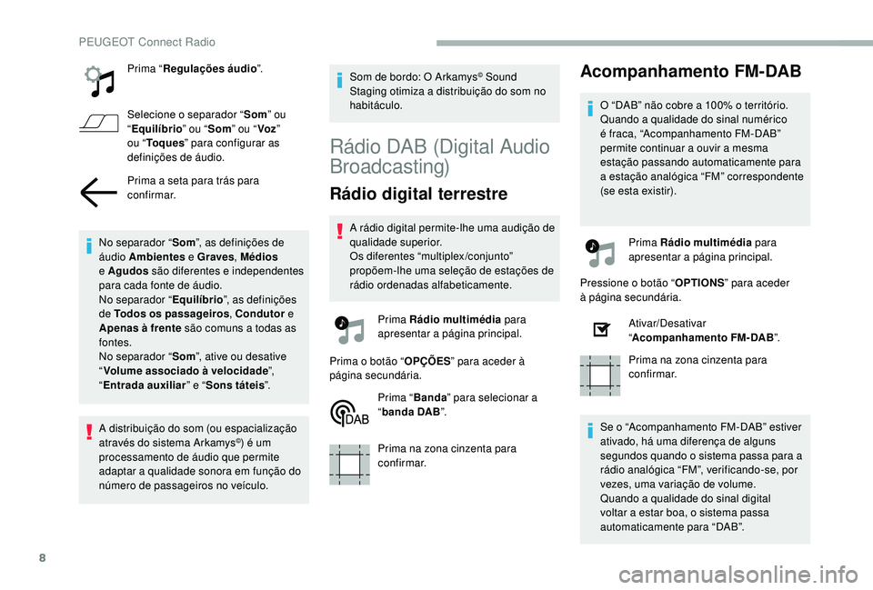 PEUGEOT 2008 2018 Manual de utilização (in Portuguese) 8
Prima “Regulações áudio ”.
Selecione o separador “ Som” ou
“ Equilíbrio ” ou “Som” ou “ Voz”
ou “ To q u e s ” para configurar as
definições de áudio.
Prima a seta PEUGEOT 2008 2018 Manual de utilização (in Portuguese) 8
Prima “Regulações áudio ”.
Selecione o separador “ Som” ou
“ Equilíbrio ” ou “Som” ou “ Voz”
ou “ To q u e s ” para configurar as
definições de áudio.
Prima a seta