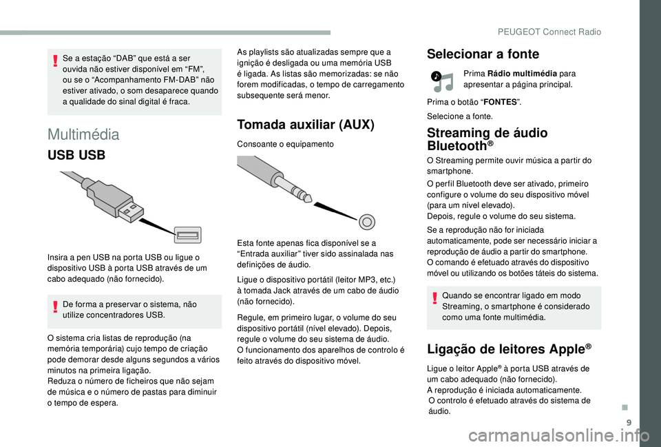 PEUGEOT 2008 2018 Manual de utilização (in Portuguese) 9
Multimédia
USB USB
Insira a pen USB na porta USB ou ligue o
dispositivo USB à porta USB através de um
cabo adequado (não fornecido).De forma a preser var o sistema, não
utilize concentradore PEUGEOT 2008 2018 Manual de utilização (in Portuguese) 9
Multimédia
USB USB
Insira a pen USB na porta USB ou ligue o
dispositivo USB à porta USB através de um
cabo adequado (não fornecido).De forma a preser var o sistema, não
utilize concentradore