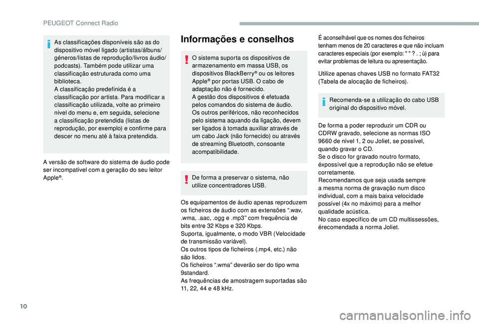PEUGEOT 2008 2018 Manual de utilização (in Portuguese) 10
As classificações disponíveis são as do
dispositivo móvel ligado (artistas/álbuns/
géneros/listas de reprodução/livros áudio/
podcasts). Também pode utilizar uma
classificação estrut PEUGEOT 2008 2018 Manual de utilização (in Portuguese) 10
As classificações disponíveis são as do
dispositivo móvel ligado (artistas/álbuns/
géneros/listas de reprodução/livros áudio/
podcasts). Também pode utilizar uma
classificação estrut