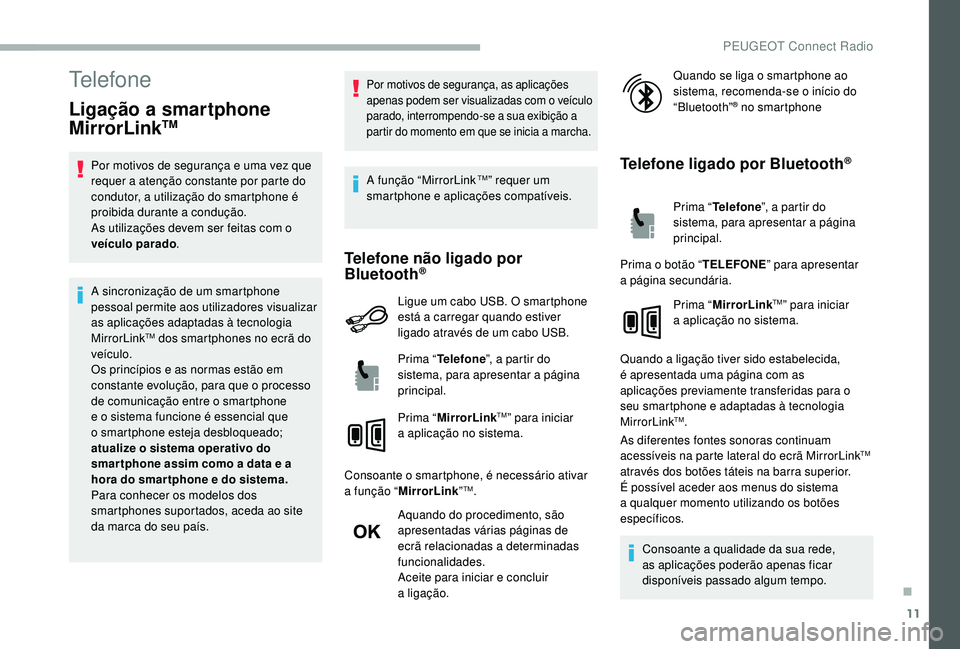 PEUGEOT 2008 2018 Manual de utilização (in Portuguese) 11
Telefone
Ligação a smartphone
MirrorLinkTM
Por motivos de segurança e uma vez que
requer a atenção constante por parte do
condutor, a utilização do smartphone é
proibida durante a condu PEUGEOT 2008 2018 Manual de utilização (in Portuguese) 11
Telefone
Ligação a smartphone
MirrorLinkTM
Por motivos de segurança e uma vez que
requer a atenção constante por parte do
condutor, a utilização do smartphone é
proibida durante a condu