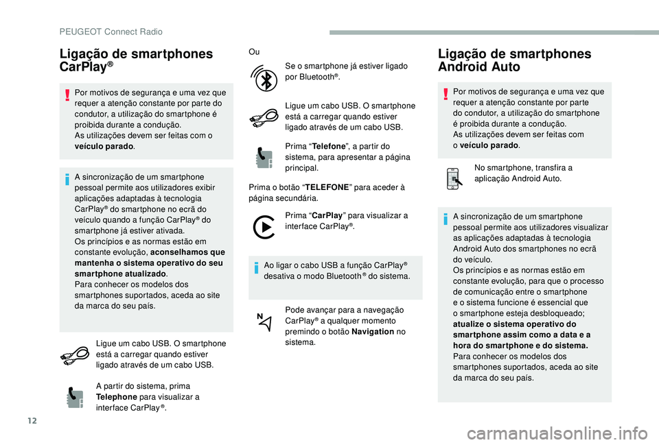 PEUGEOT 2008 2018 Manual de utilização (in Portuguese) 12
Ligação de smartphones
CarPlay®
Por motivos de segurança e uma vez que
requer a atenção constante por parte do
condutor, a utilização do smartphone é
proibida durante a condução.
As PEUGEOT 2008 2018 Manual de utilização (in Portuguese) 12
Ligação de smartphones
CarPlay®
Por motivos de segurança e uma vez que
requer a atenção constante por parte do
condutor, a utilização do smartphone é
proibida durante a condução.
As