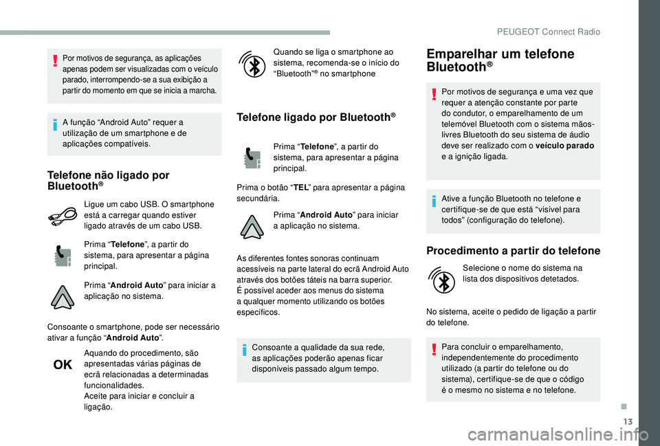 PEUGEOT 2008 2018 Manual de utilização (in Portuguese) 13
Por motivos de segurança, as aplicações
apenas podem ser visualizadas com o veículo
parado, interrompendo-se a sua exibição a
partir do momento em que se inicia a marcha.
A função “And PEUGEOT 2008 2018 Manual de utilização (in Portuguese) 13
Por motivos de segurança, as aplicações
apenas podem ser visualizadas com o veículo
parado, interrompendo-se a sua exibição a
partir do momento em que se inicia a marcha.
A função “And