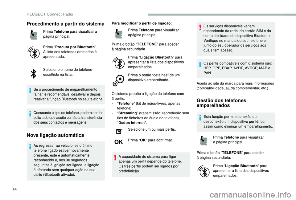 PEUGEOT 2008 2018 Manual de utilização (in Portuguese) 14
Procedimento a partir do sistema
Prima Telefone para visualizar a
página principal.
Prima “ Procura por Bluetooth ”.
A lista dos telefones detetados é
apresentada.
Selecione o nome do telef PEUGEOT 2008 2018 Manual de utilização (in Portuguese) 14
Procedimento a partir do sistema
Prima Telefone para visualizar a
página principal.
Prima “ Procura por Bluetooth ”.
A lista dos telefones detetados é
apresentada.
Selecione o nome do telef