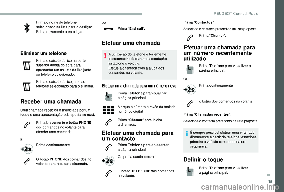 PEUGEOT 2008 2018 Manual de utilização (in Portuguese) 15
Prima o nome do telefone
selecionado na lista para o desligar.
Prima novamente para o ligar.
Eliminar um telefone
Prima o caixote do lixo na parte
superior direita do ecrã para
apresentar um ca PEUGEOT 2008 2018 Manual de utilização (in Portuguese) 15
Prima o nome do telefone
selecionado na lista para o desligar.
Prima novamente para o ligar.
Eliminar um telefone
Prima o caixote do lixo na parte
superior direita do ecrã para
apresentar um ca