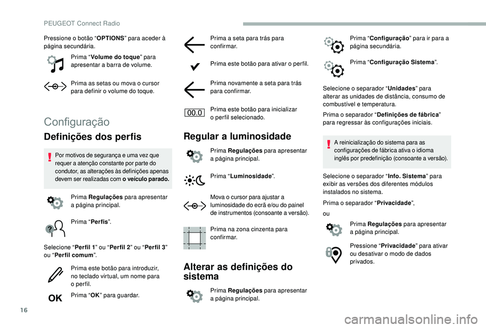 PEUGEOT 2008 2018 Manual de utilização (in Portuguese) 16
Pressione o botão “OPTIONS” para aceder à
página secundária.
Prima “Volume do toque ” para
apresentar a barra de volume.
Prima as setas ou mova o cursor
para definir o volume do toqu PEUGEOT 2008 2018 Manual de utilização (in Portuguese) 16
Pressione o botão “OPTIONS” para aceder à
página secundária.
Prima “Volume do toque ” para
apresentar a barra de volume.
Prima as setas ou mova o cursor
para definir o volume do toqu