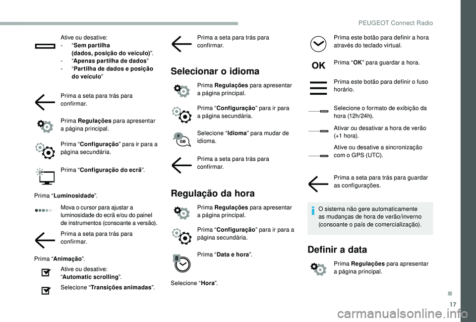 PEUGEOT 2008 2018 Manual de utilização (in Portuguese) 17
Ative ou desative:
- “Sem partilha
(dados, posição do veículo) ”.
-
“Apenas par tilha de dados ”
-
“Par tilha de dados e posição
do veículo ”
Prima a seta para trás para PEUGEOT 2008 2018 Manual de utilização (in Portuguese) 17
Ative ou desative:
- “Sem partilha
(dados, posição do veículo) ”.
-
“Apenas par tilha de dados ”
-
“Par tilha de dados e posição
do veículo ”
Prima a seta para trás para