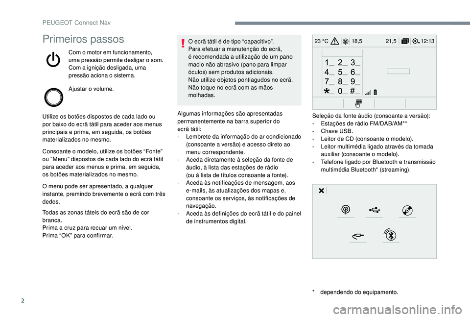 PEUGEOT 2008 2018 Manual de utilização (in Portuguese) 2
12:13
18,5 21,5
23 °CPrimeiros passos
Com o motor em funcionamento,
uma pressão permite desligar o som.
Com a ignição desligada, uma
pressão aciona o sistema.
Ajustar o volume.
Utilize os bot PEUGEOT 2008 2018 Manual de utilização (in Portuguese) 2
12:13
18,5 21,5
23 °CPrimeiros passos
Com o motor em funcionamento,
uma pressão permite desligar o som.
Com a ignição desligada, uma
pressão aciona o sistema.
Ajustar o volume.
Utilize os bot
