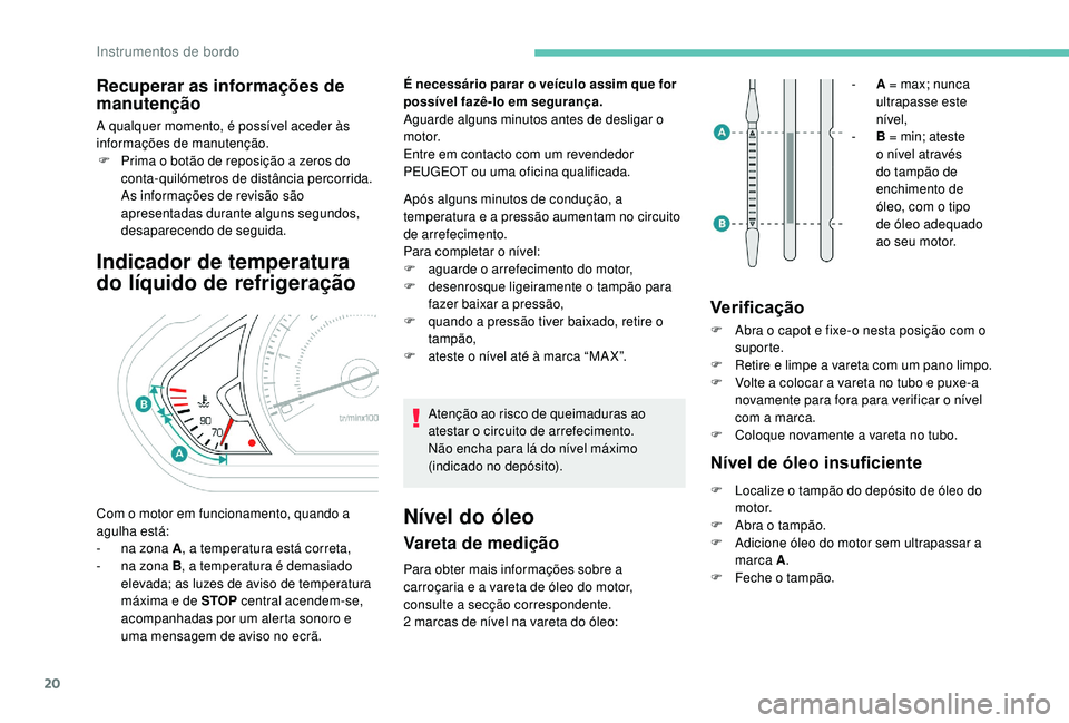 PEUGEOT 2008 2018 Manual de utilização (in Portuguese) 20
Recuperar as informações de
manutenção
A qualquer momento, é possível aceder às
informações de manutenção.F
P
rima o botão de reposição a zeros do
conta-quilómetros de distânc PEUGEOT 2008 2018 Manual de utilização (in Portuguese) 20
Recuperar as informações de
manutenção
A qualquer momento, é possível aceder às
informações de manutenção.F
P
rima o botão de reposição a zeros do
conta-quilómetros de distânc