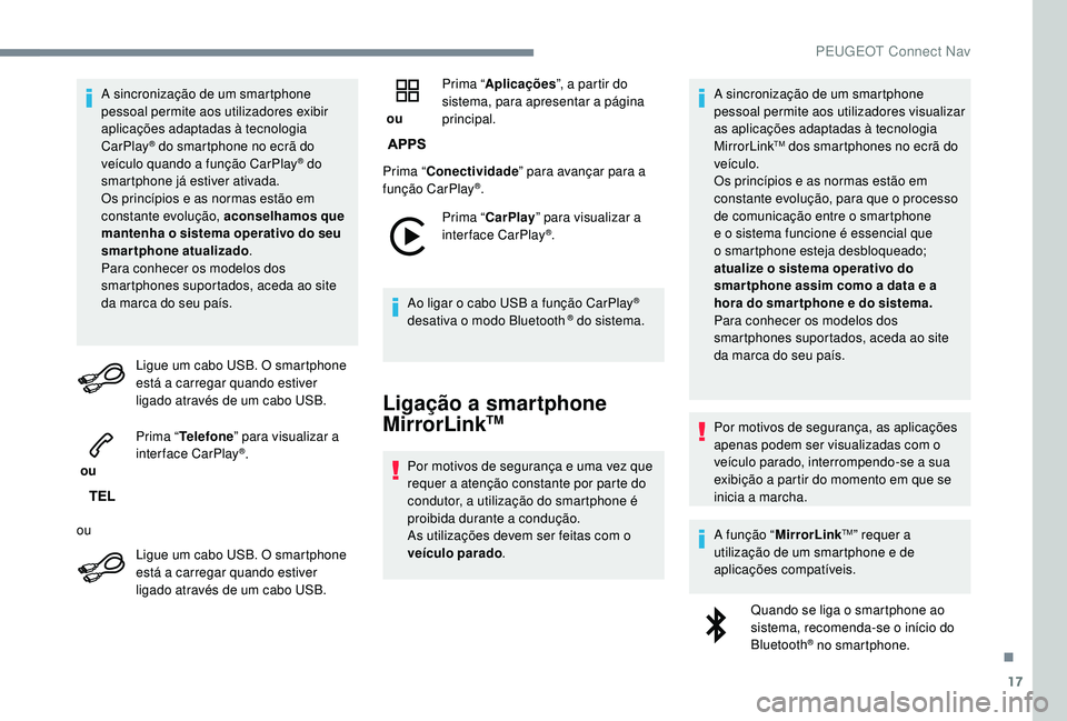 PEUGEOT 2008 2018 Manual de utilização (in Portuguese) 17
A sincronização de um smartphone
pessoal permite aos utilizadores exibir
aplicações adaptadas à tecnologia
CarPlay
® do smartphone no ecrã do
veículo quando a função CarPlay® do
sma PEUGEOT 2008 2018 Manual de utilização (in Portuguese) 17
A sincronização de um smartphone
pessoal permite aos utilizadores exibir
aplicações adaptadas à tecnologia
CarPlay
® do smartphone no ecrã do
veículo quando a função CarPlay® do
sma