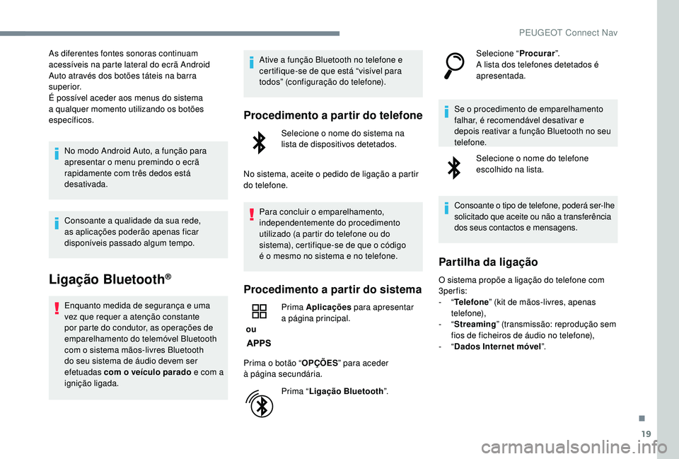 PEUGEOT 2008 2018 Manual de utilização (in Portuguese) 19
As diferentes fontes sonoras continuam
acessíveis na parte lateral do ecrã Android
Auto através dos botões táteis na barra
superior.
É possível aceder aos menus do sistema
a qualquer mom PEUGEOT 2008 2018 Manual de utilização (in Portuguese) 19
As diferentes fontes sonoras continuam
acessíveis na parte lateral do ecrã Android
Auto através dos botões táteis na barra
superior.
É possível aceder aos menus do sistema
a qualquer mom