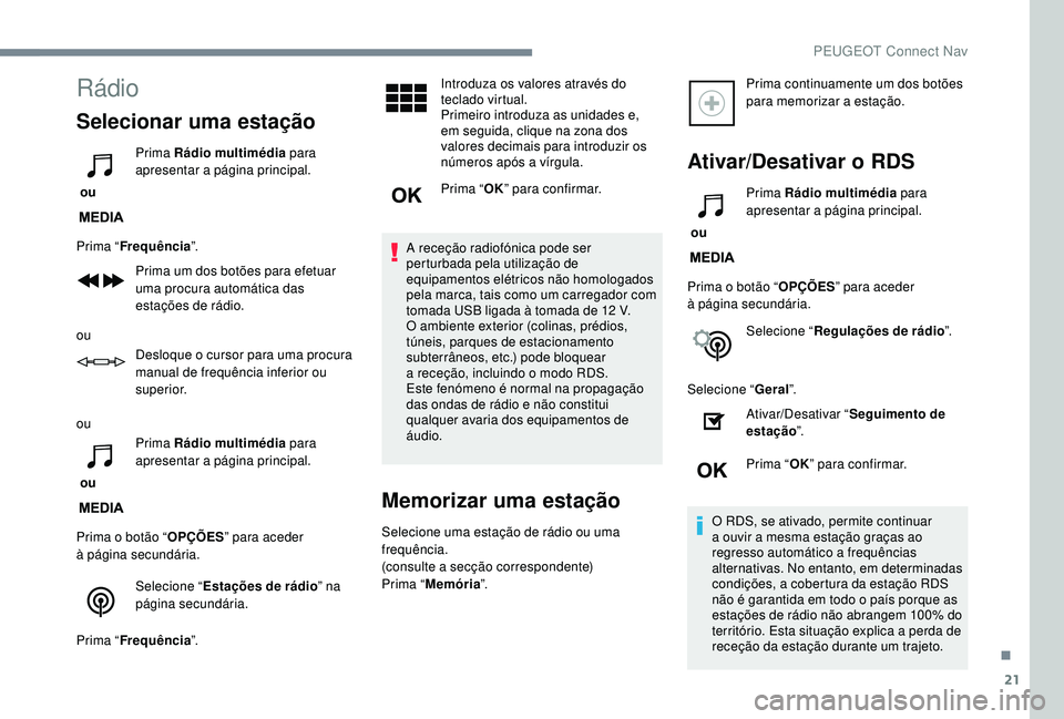 PEUGEOT 2008 2018 Manual de utilização (in Portuguese) 21
Rádio
Selecionar uma estação
ou Prima Rádio multimédia
para
apresentar a página principal.
Prima “ Frequência ”.
Prima um dos botões para efetuar
uma procura automática das
estaç PEUGEOT 2008 2018 Manual de utilização (in Portuguese) 21
Rádio
Selecionar uma estação
ou Prima Rádio multimédia
para
apresentar a página principal.
Prima “ Frequência ”.
Prima um dos botões para efetuar
uma procura automática das
estaç